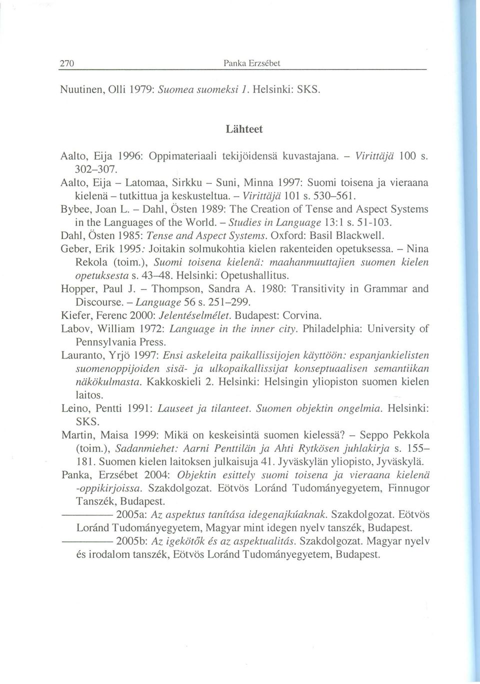 Dahi, Östen 1985: Tense and Aspect Systems. Oxford: Basil Blackweil. Geber, Erik 1995: Joitakin solmukohtia kielen rakenteiden opetuksessa. - Nina Rekola (toim.