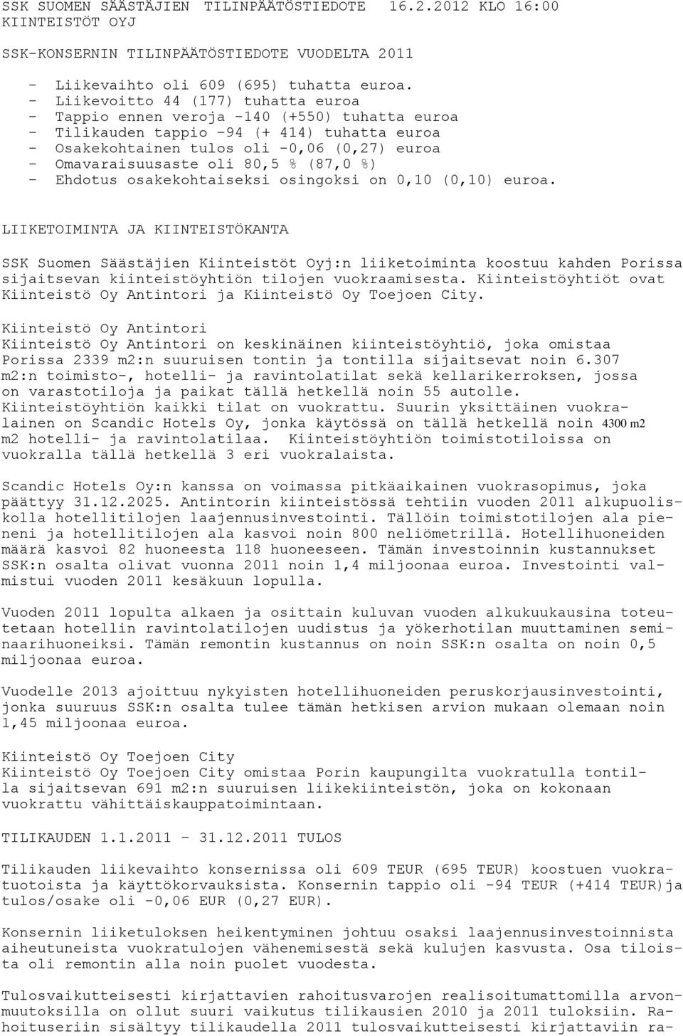 80,5 % (87,0 %) - Ehdotus osakekohtaiseksi osingoksi on 0,10 (0,10) euroa.