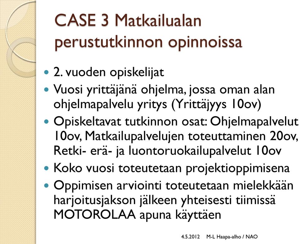 Opiskeltavat tutkinnon osat: Ohjelmapalvelut 10ov, Matkailupalvelujen toteuttaminen 20ov, Retki- erä- ja