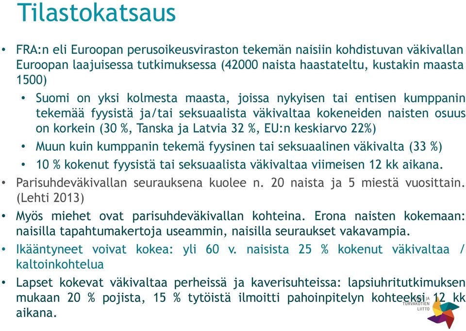 tekemä fyysinen tai seksuaalinen väkivalta (33 %) 10 % kokenut fyysistä tai seksuaalista väkivaltaa viimeisen 12 kk aikana. Parisuhdeväkivallan seurauksena kuolee n. 20 naista ja 5 miestä vuosittain.