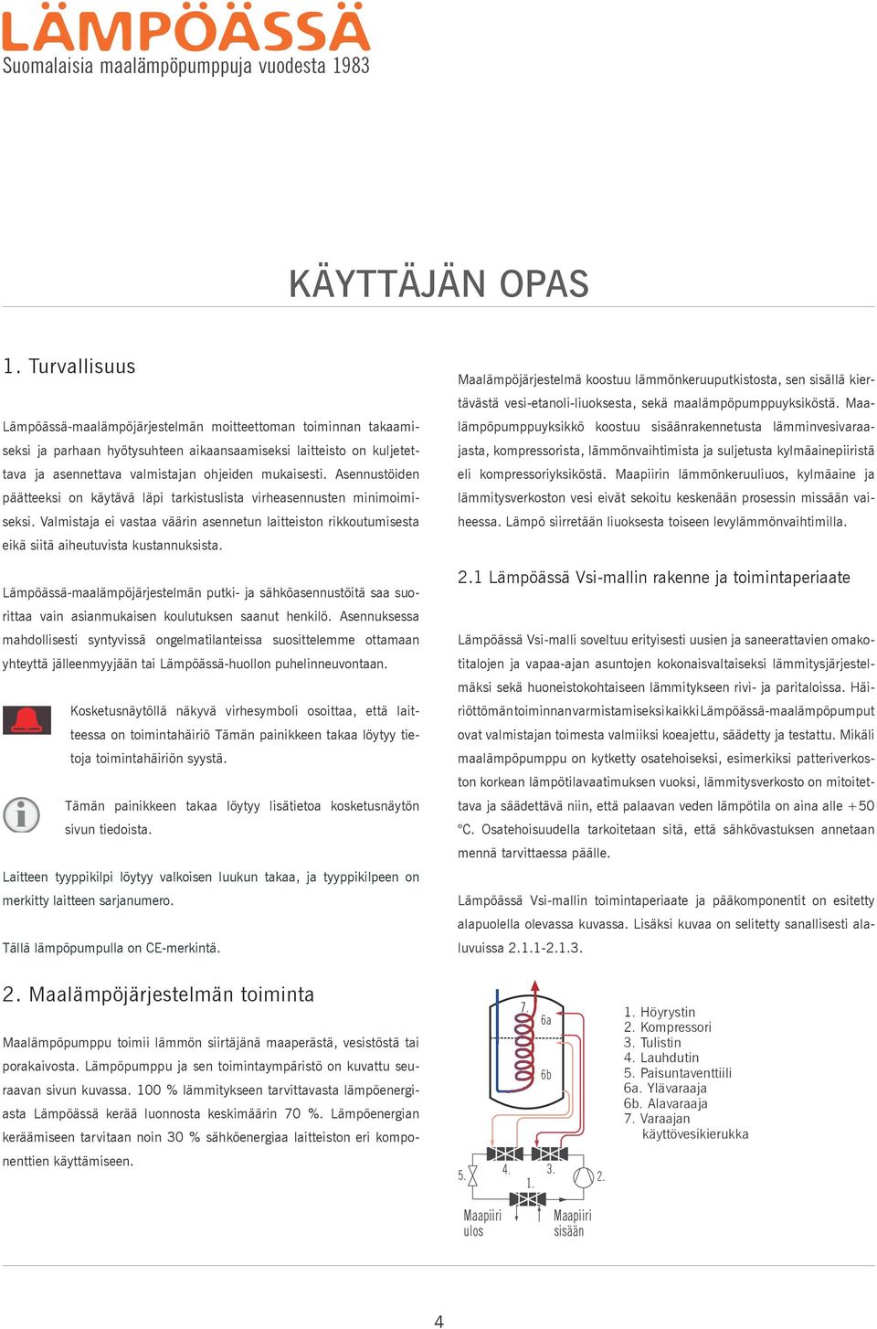 Asennustöiden päätteeksi on käytävä läpi tarkistuslista virheasennusten minimoimiseksi. Valmistaja ei vastaa väärin asennetun laitteiston rikkoutumisesta eikä siitä aiheutuvista kustannuksista.