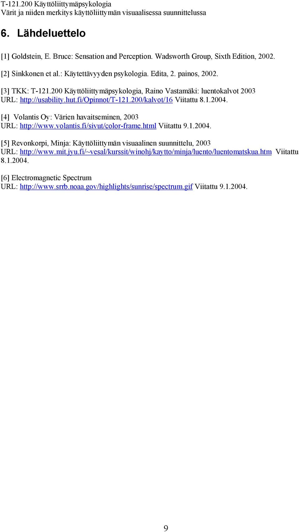 [4] Volantis Oy: Värien havaitseminen, 2003 URL: http://www.volantis.fi/sivut/color-frame.html Viitattu 9.1.2004.