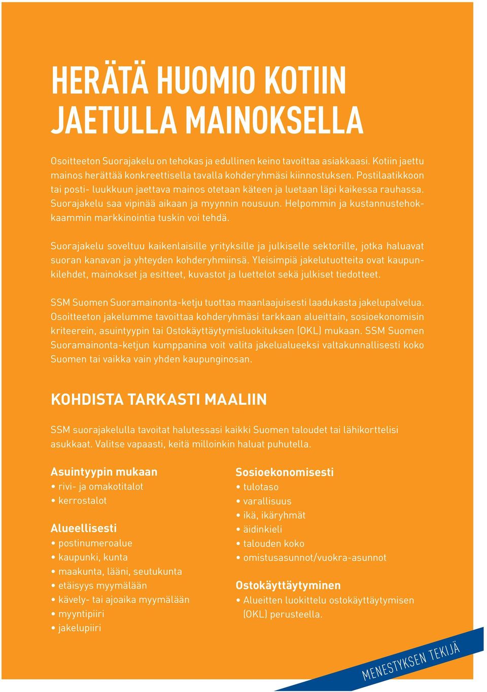 Helpommin ja kustannustehokkaammin markkinointia tuskin voi tehdä. Suorajakelu soveltuu kaikenlaisille yrityksille ja julkiselle sektorille, jotka haluavat suoran kanavan ja yhteyden kohderyhmiinsä.