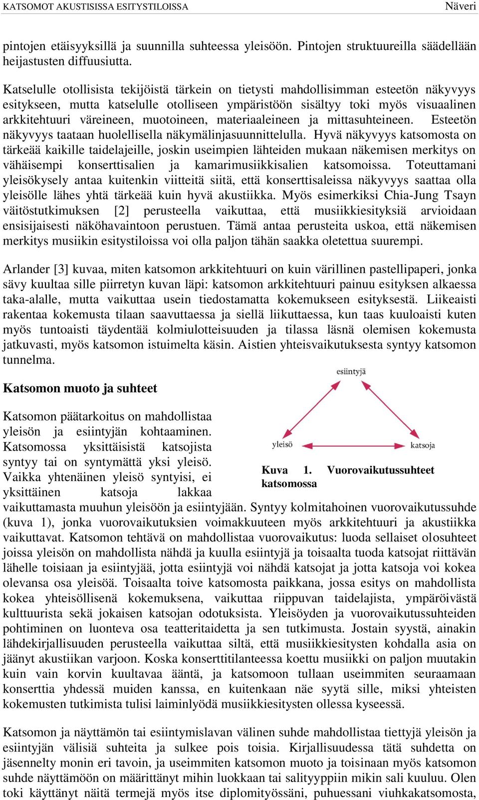 muotoineen, materiaaleineen ja mittasuhteineen. Esteetön näkyvyys taataan huolellisella näkymälinjasuunnittelulla.