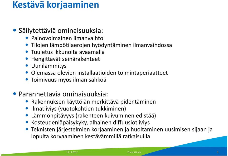 ominaisuuksia: Rakennuksen käyttöiän merkittävä pidentäminen Ilmatiiviys (vuotokohtien tukkiminen) Lämmönpitävyys (rakenteen kuivuminen edistää)