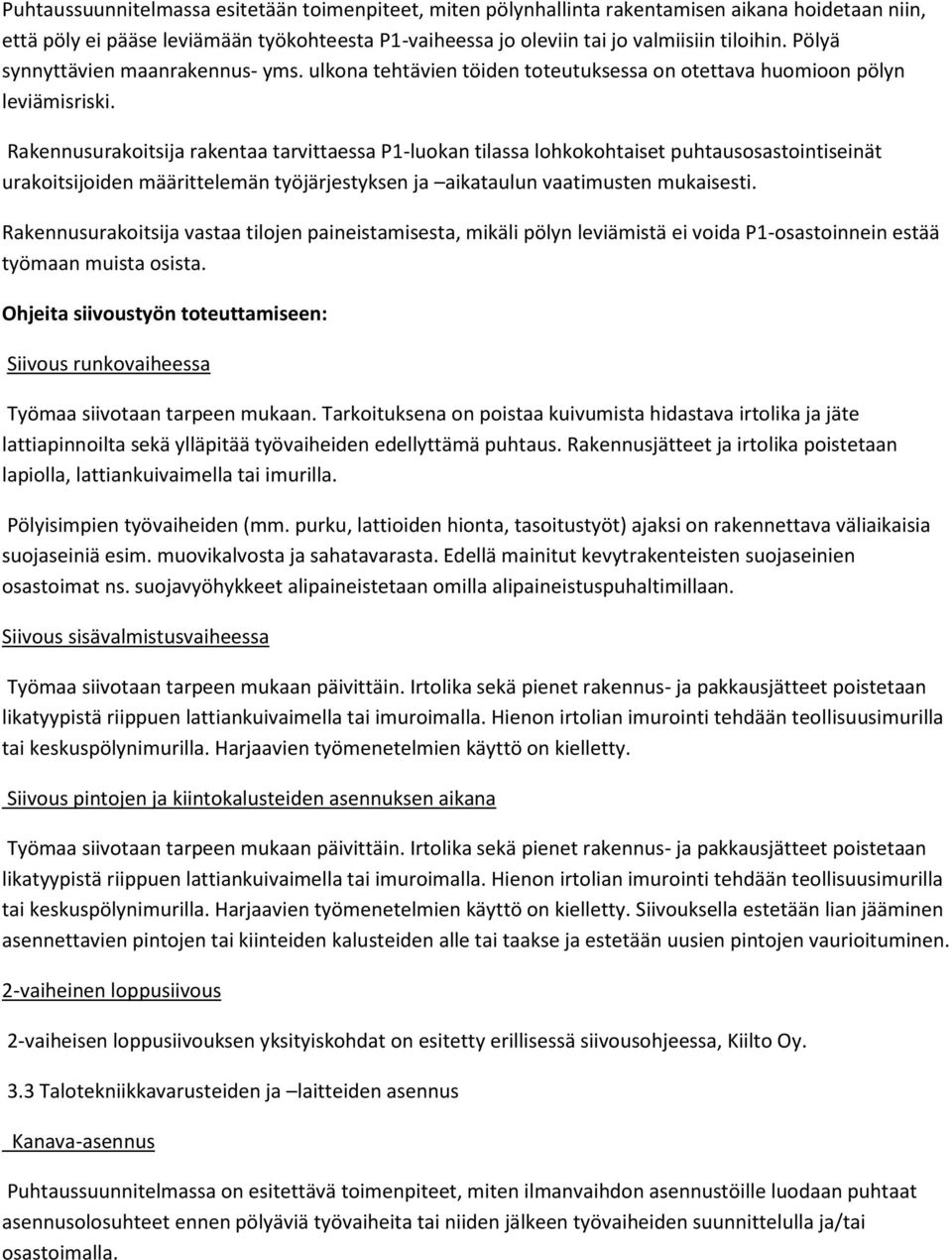 Rakennusurakoitsija rakentaa tarvittaessa P1-luokan tilassa lohkokohtaiset puhtausosastointiseinät urakoitsijoiden määrittelemän työjärjestyksen ja aikataulun vaatimusten mukaisesti.