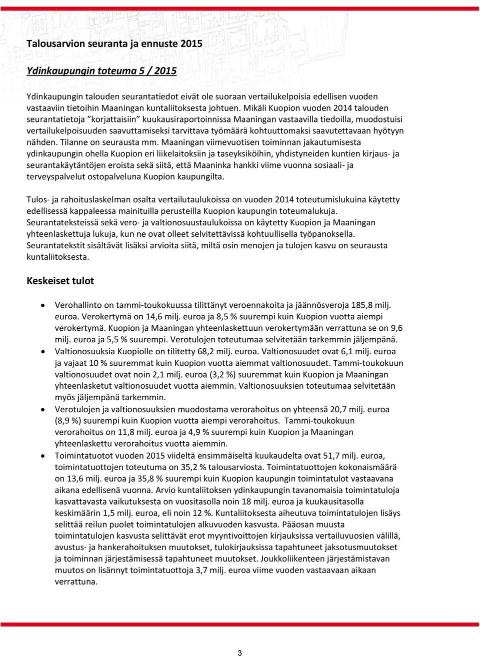 Mikäli Kuopion vuoden 2014 talouden seurantatietoja korjattaisiin kuukausiraportoinnissa Maaningan vastaavilla tiedoilla, muodostuisi vertailukelpoisuuden saavuttamiseksi tarvittava työmäärä