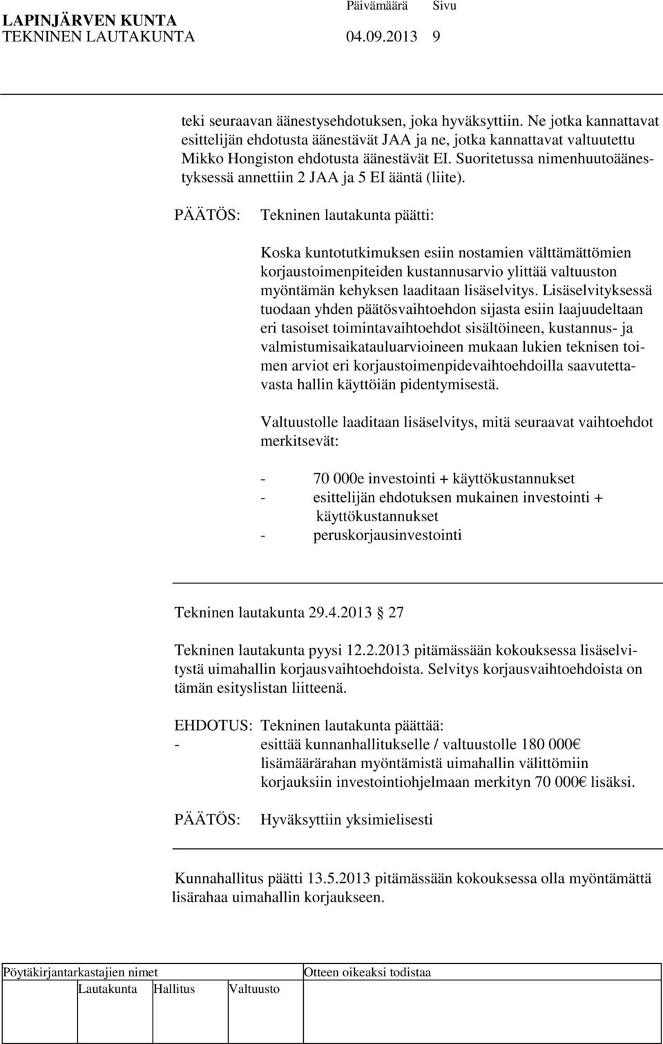 Suoritetussa nimenhuutoäänestyksessä annettiin 2 JAA ja 5 EI ääntä (liite).