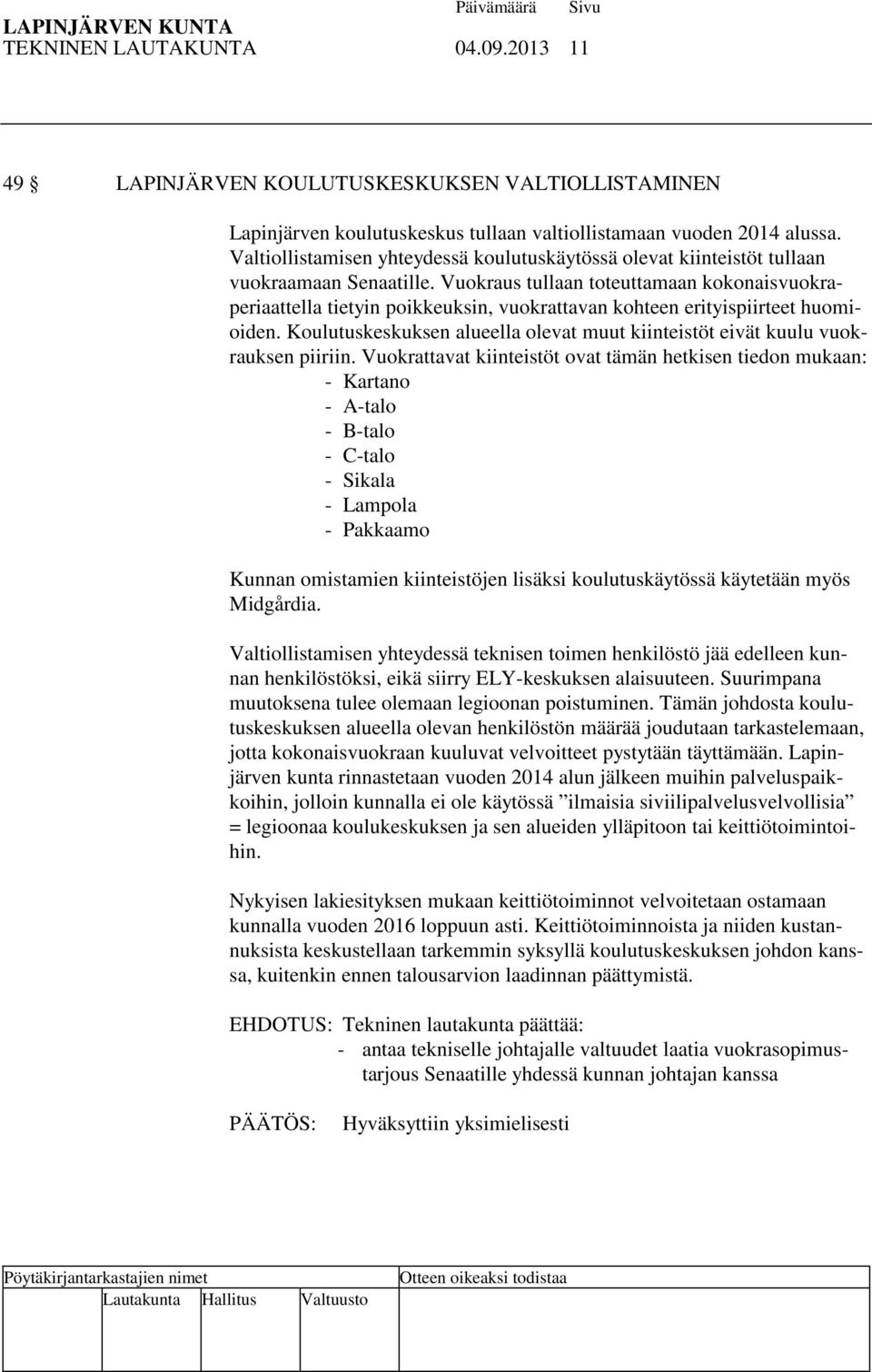 Vuokraus tullaan toteuttamaan kokonaisvuokraperiaattella tietyin poikkeuksin, vuokrattavan kohteen erityispiirteet huomioiden.