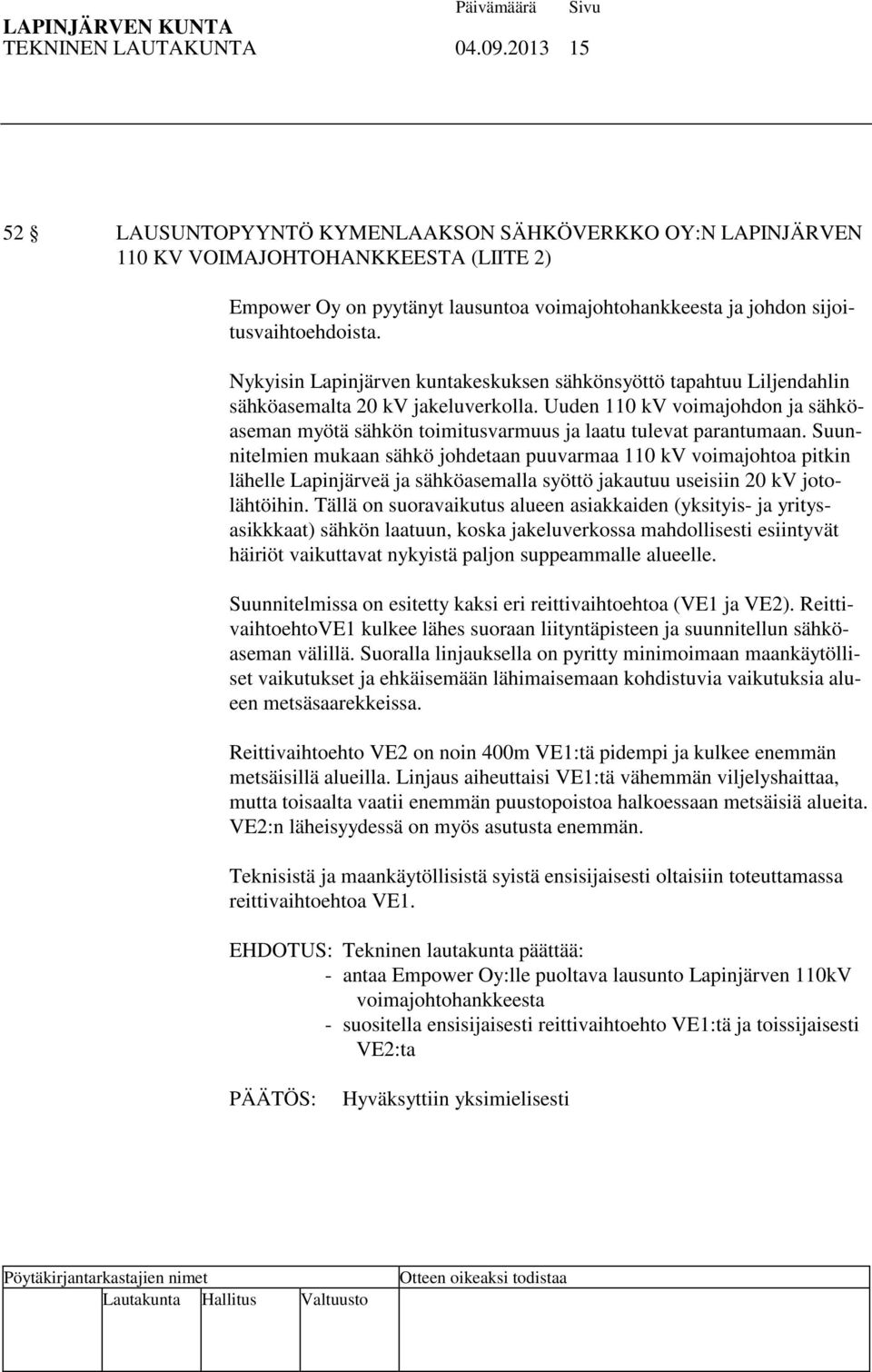 Nykyisin Lapinjärven kuntakeskuksen sähkönsyöttö tapahtuu Liljendahlin sähköasemalta 20 kv jakeluverkolla.