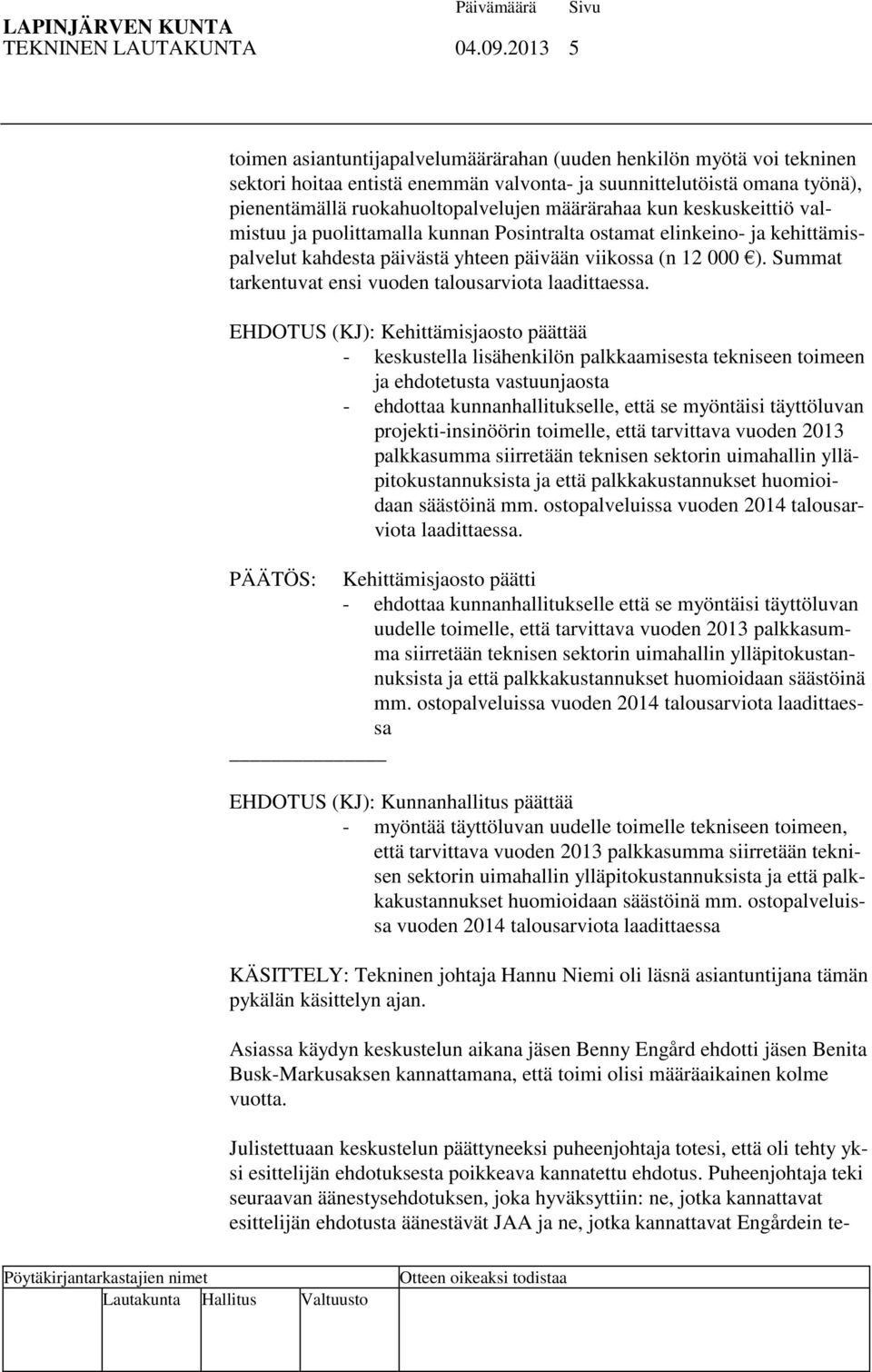 määrärahaa kun keskuskeittiö valmistuu ja puolittamalla kunnan Posintralta ostamat elinkeino- ja kehittämispalvelut kahdesta päivästä yhteen päivään viikossa (n 12 000 ).