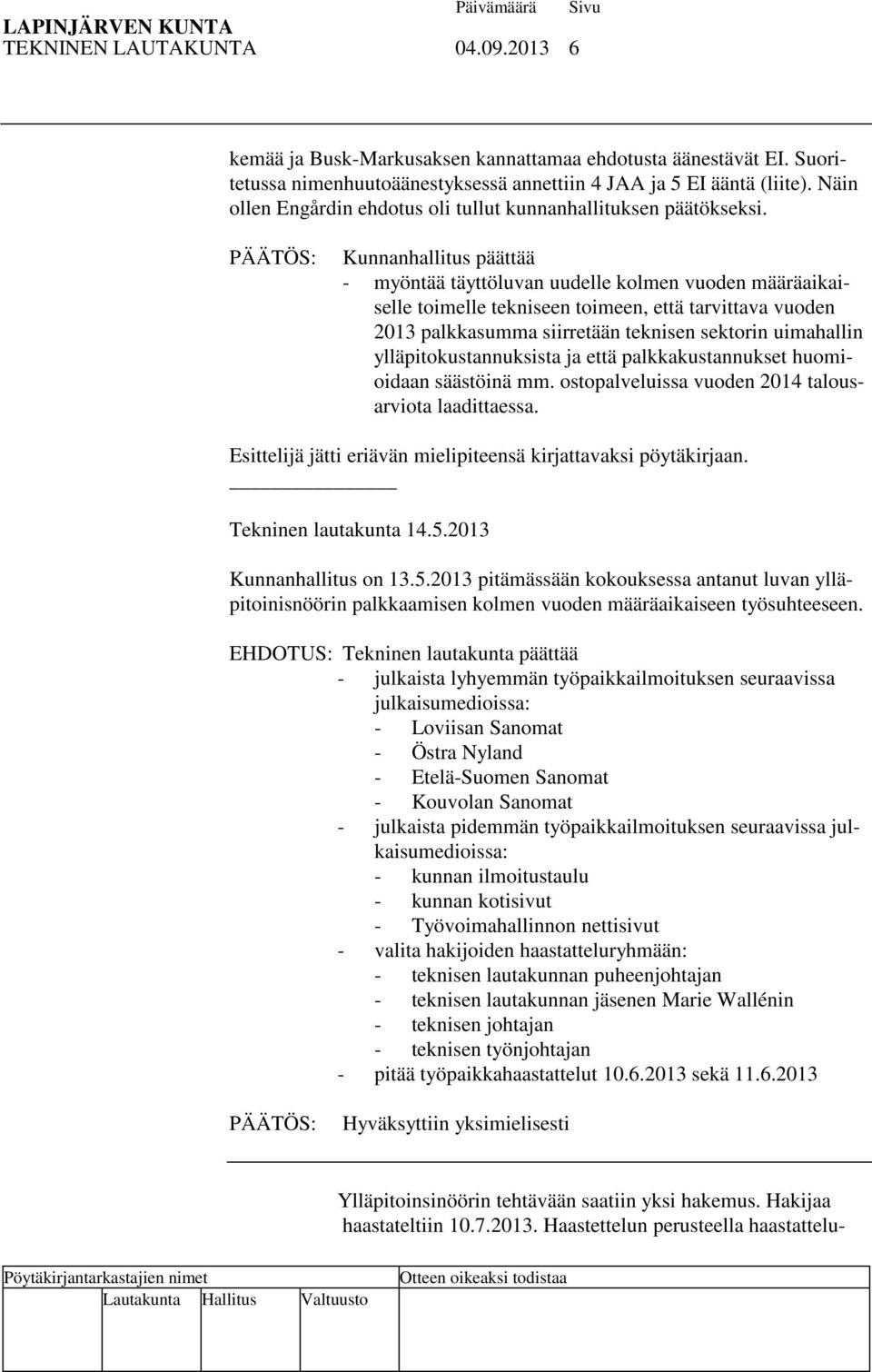 Kunnanhallitus päättää - myöntää täyttöluvan uudelle kolmen vuoden määräaikaiselle toimelle tekniseen toimeen, että tarvittava vuoden 2013 palkkasumma siirretään teknisen sektorin uimahallin