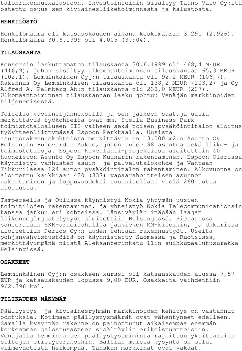 Lemminkäinen Oyj:n tilauskanta oli 92,2 MEUR (106,7), Rakennus Oy Lemminkäisen tilauskanta oli 138,2 MEUR (103,2) ja Oy Alfred A. Palmberg Ab:n tilauskanta oli 238,0 MEUR (207).