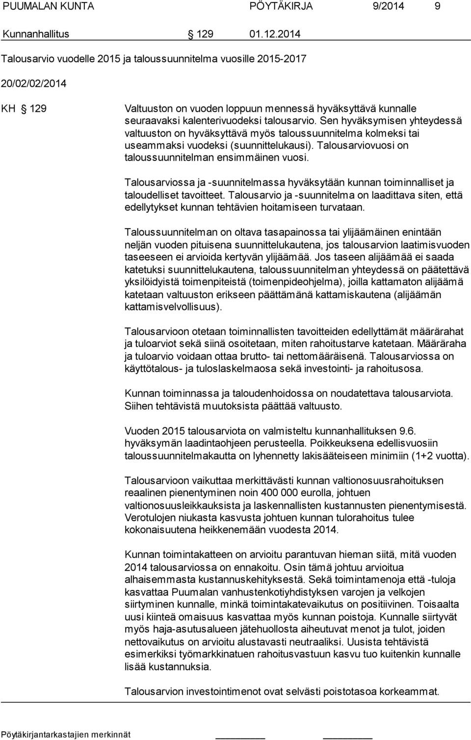 2014 Talousarvio vuodelle 2015 ja taloussuunnitelma vuosille 2015-2017 20/02/02/2014 KH 129 Valtuuston on vuoden loppuun mennessä hyväksyttävä kunnalle seuraavaksi ka lenterivuodeksi talousarvio.