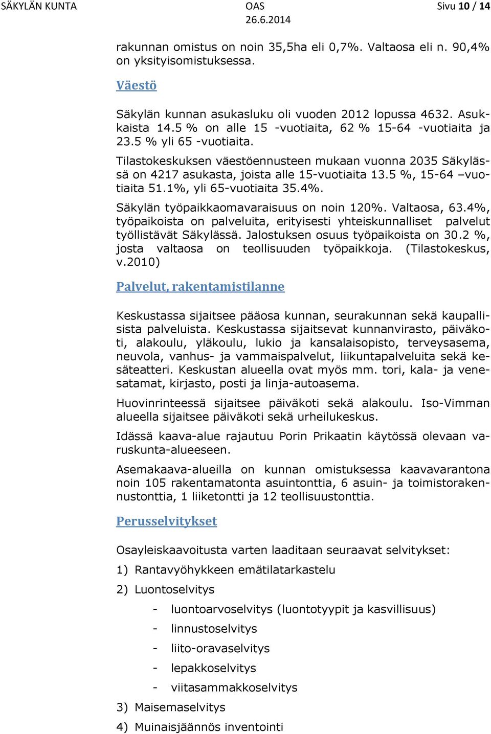 5 %, 15-64 vuotiaita 51.1%, yli 65-vuotiaita 35.4%. Säkylän työpaikkaomavaraisuus on noin 120%. Valtaosa, 63.