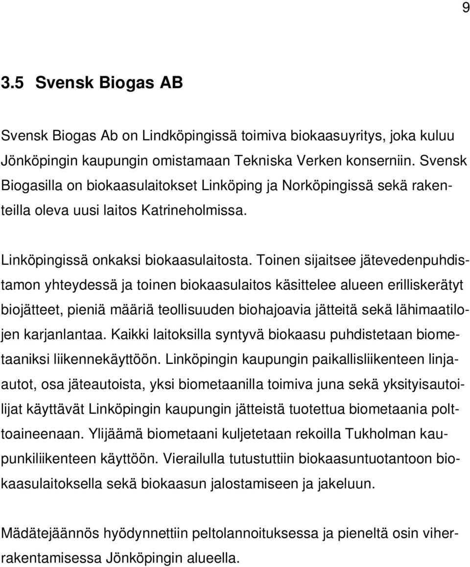 Toinen sijaitsee jätevedenpuhdistamon yhteydessä ja toinen biokaasulaitos käsittelee alueen erilliskerätyt biojätteet, pieniä määriä teollisuuden biohajoavia jätteitä sekä lähimaatilojen karjanlantaa.