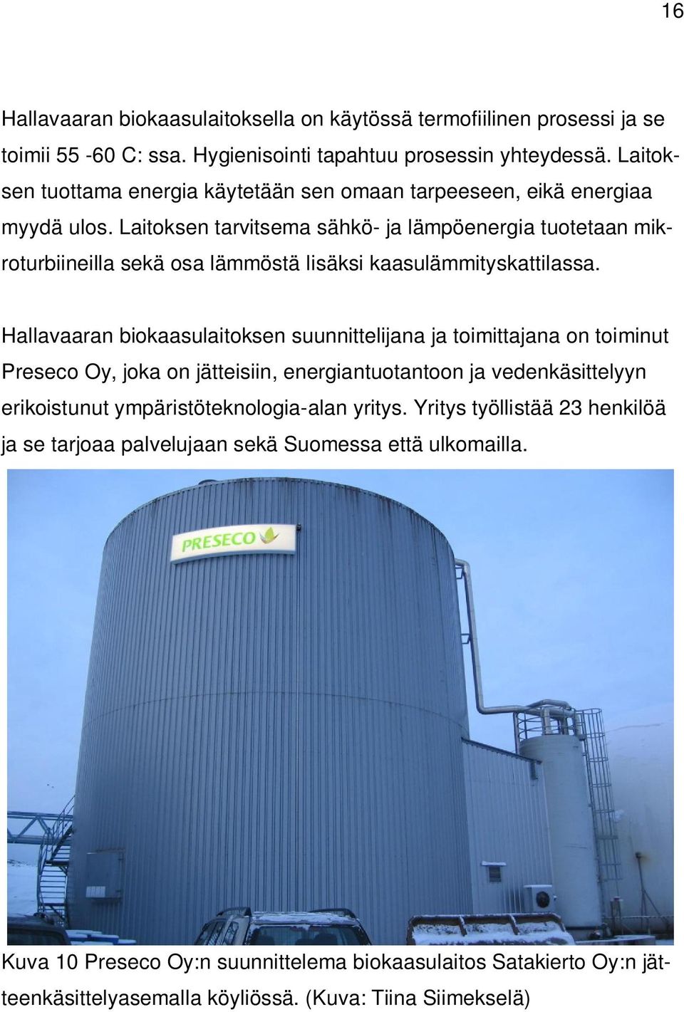 Laitoksen tarvitsema sähkö- ja lämpöenergia tuotetaan mikroturbiineilla sekä osa lämmöstä lisäksi kaasulämmityskattilassa.