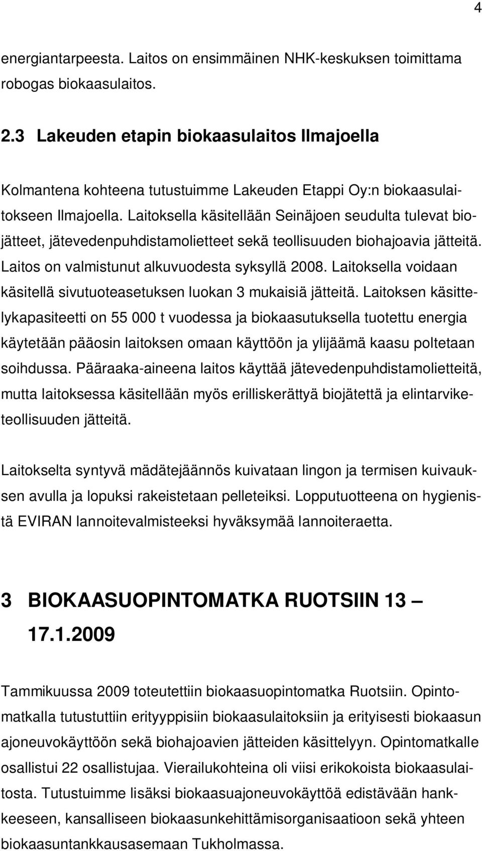 Laitoksella käsitellään Seinäjoen seudulta tulevat biojätteet, jätevedenpuhdistamolietteet sekä teollisuuden biohajoavia jätteitä. Laitos on valmistunut alkuvuodesta syksyllä 2008.