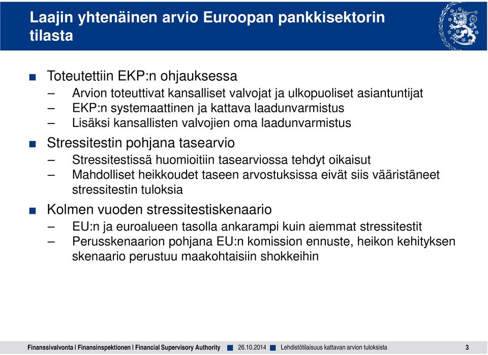 tasearviossa tehdyt oikaisut Mahdolliset heikkoudet taseen arvostuksissa eivät siis vääristäneet stressitestin tuloksia Kolmen vuoden stressitestiskenaario EU:n