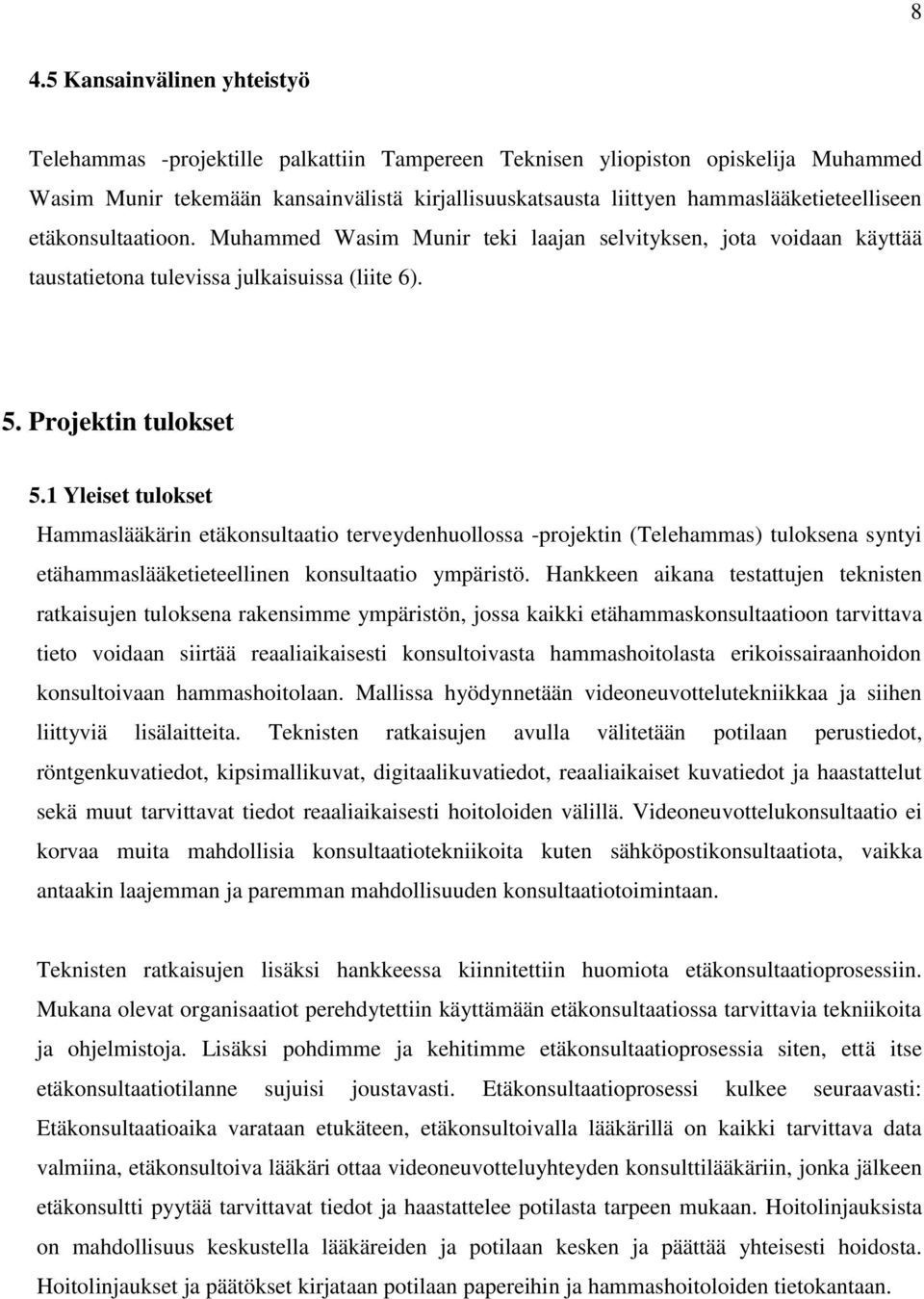 1 Yleiset tulokset Hammaslääkärin etäkonsultaatio terveydenhuollossa -projektin (Telehammas) tuloksena syntyi etähammaslääketieteellinen konsultaatio ympäristö.