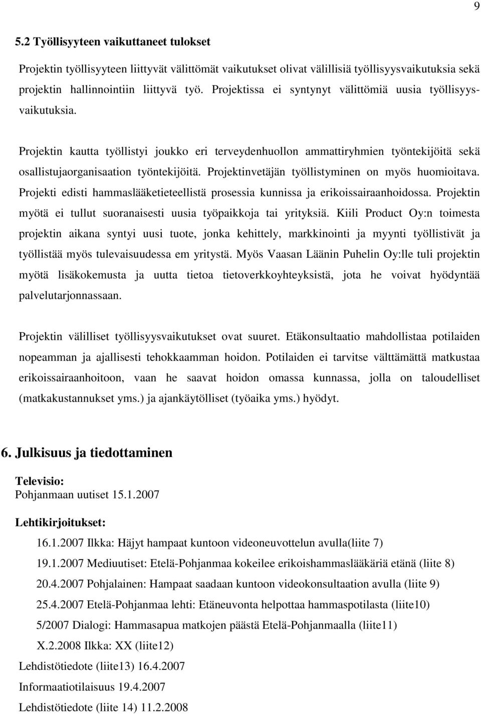 Projektinvetäjän työllistyminen on myös huomioitava. Projekti edisti hammaslääketieteellistä prosessia kunnissa ja erikoissairaanhoidossa.