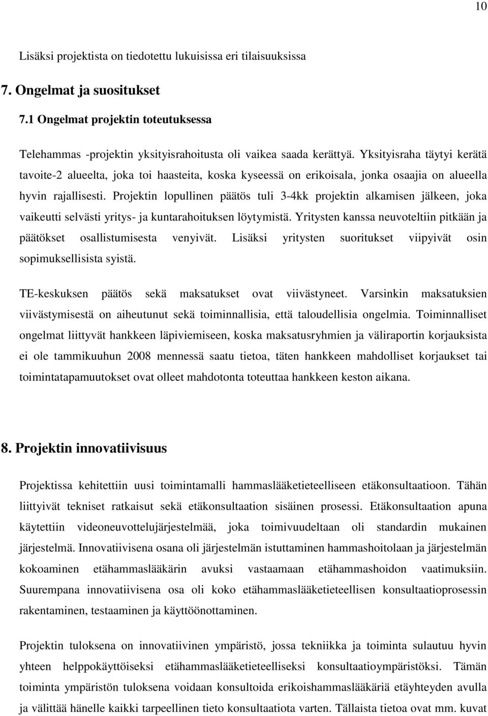 Projektin lopullinen päätös tuli 3-4kk projektin alkamisen jälkeen, joka vaikeutti selvästi yritys- ja kuntarahoituksen löytymistä.