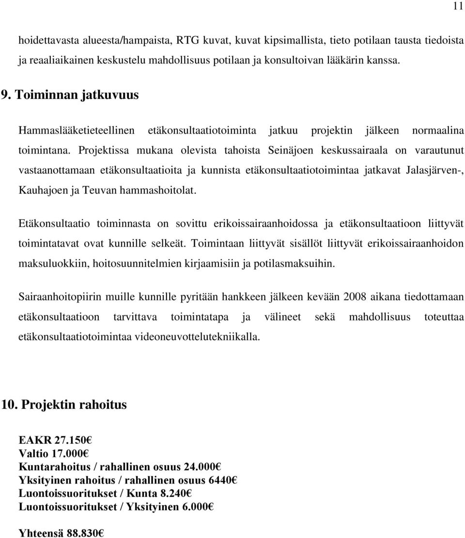 Projektissa mukana olevista tahoista Seinäjoen keskussairaala on varautunut vastaanottamaan etäkonsultaatioita ja kunnista etäkonsultaatiotoimintaa jatkavat Jalasjärven-, Kauhajoen ja Teuvan