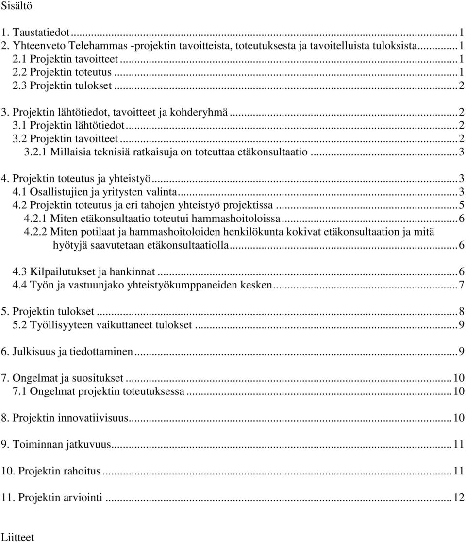Projektin toteutus ja yhteistyö... 3 4.1 Osallistujien ja yritysten valinta... 3 4.2 Projektin toteutus ja eri tahojen yhteistyö projektissa... 5 4.2.1 Miten etäkonsultaatio toteutui hammashoitoloissa.