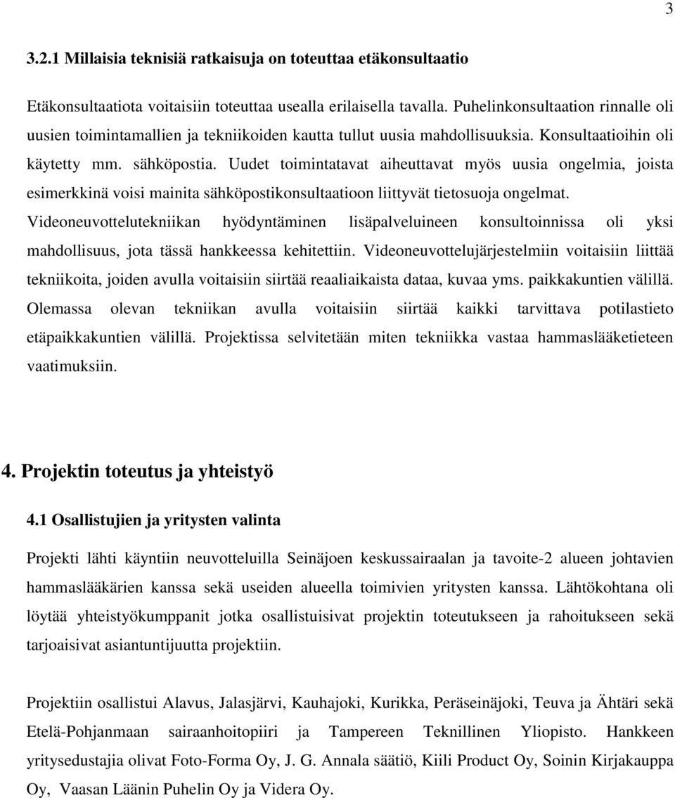 Uudet toimintatavat aiheuttavat myös uusia ongelmia, joista esimerkkinä voisi mainita sähköpostikonsultaatioon liittyvät tietosuoja ongelmat.