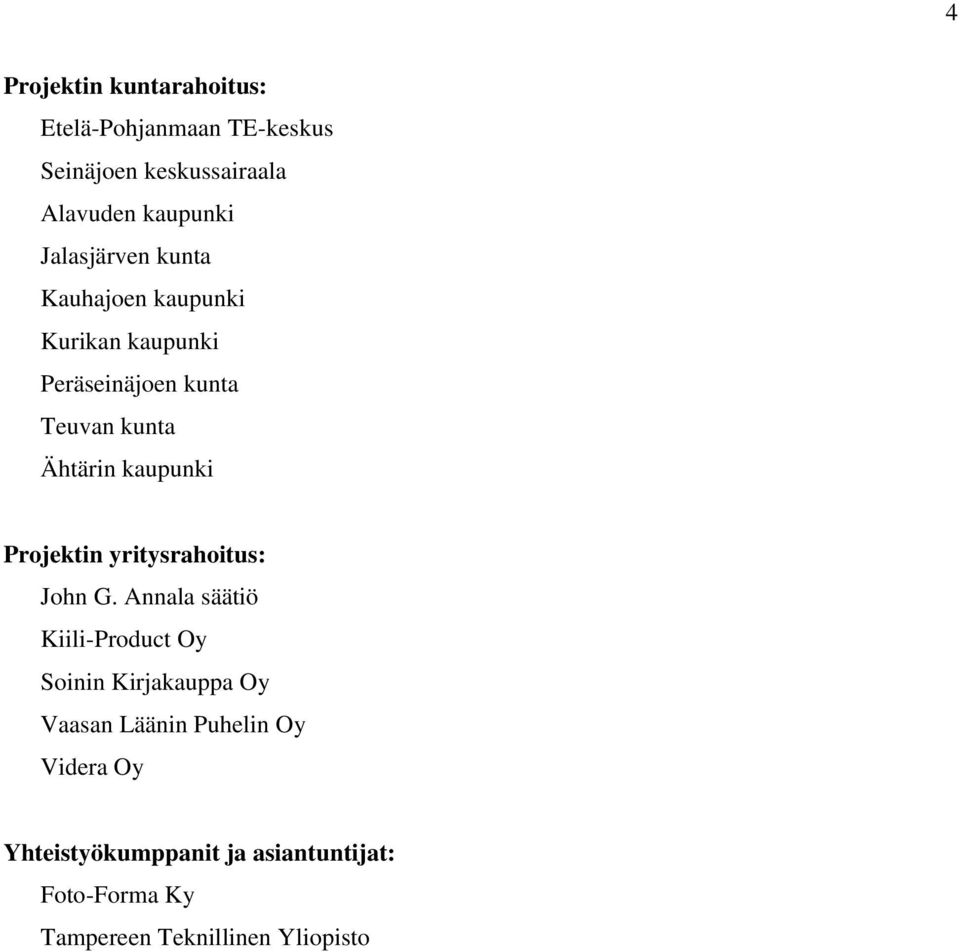 kaupunki Projektin yritysrahoitus: John G.