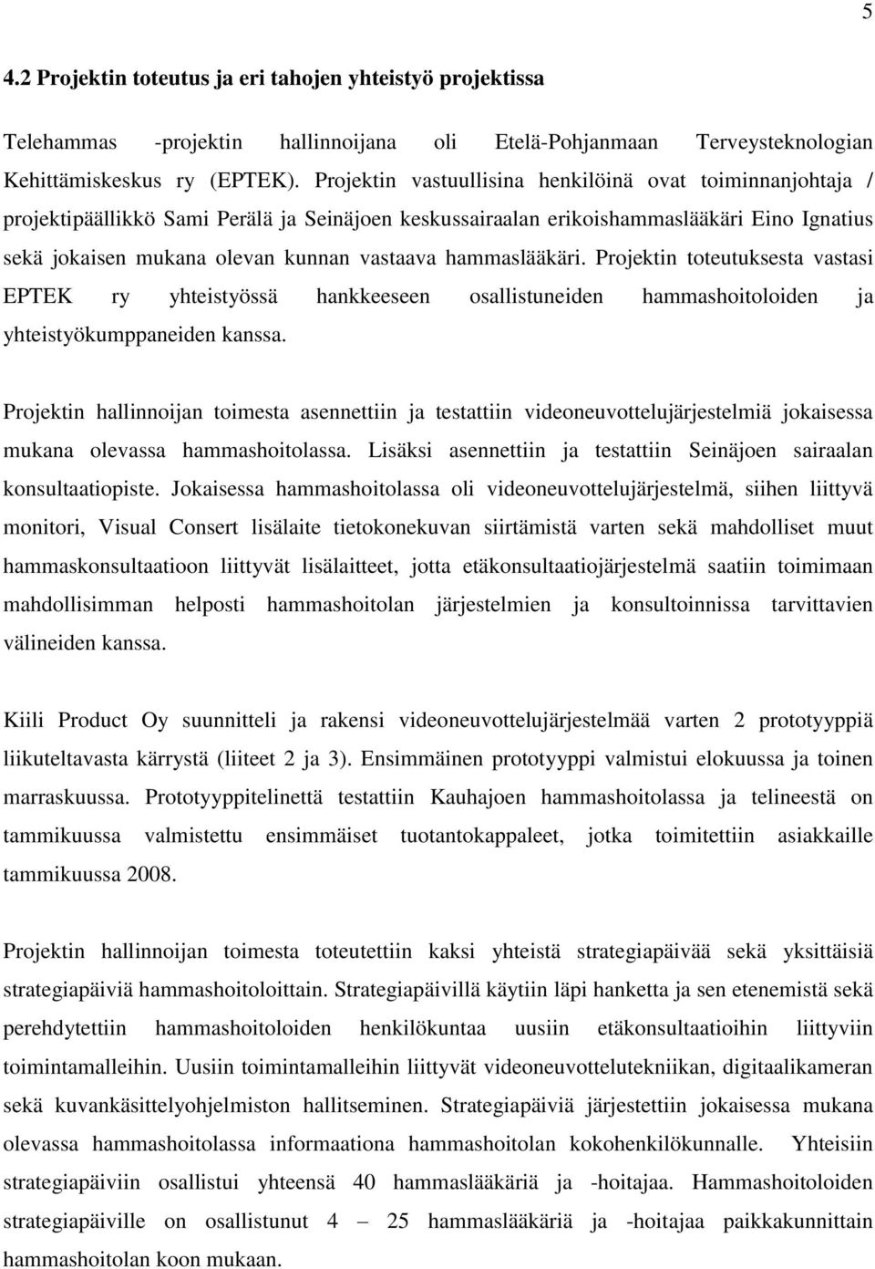 hammaslääkäri. Projektin toteutuksesta vastasi EPTEK ry yhteistyössä hankkeeseen osallistuneiden hammashoitoloiden ja yhteistyökumppaneiden kanssa.