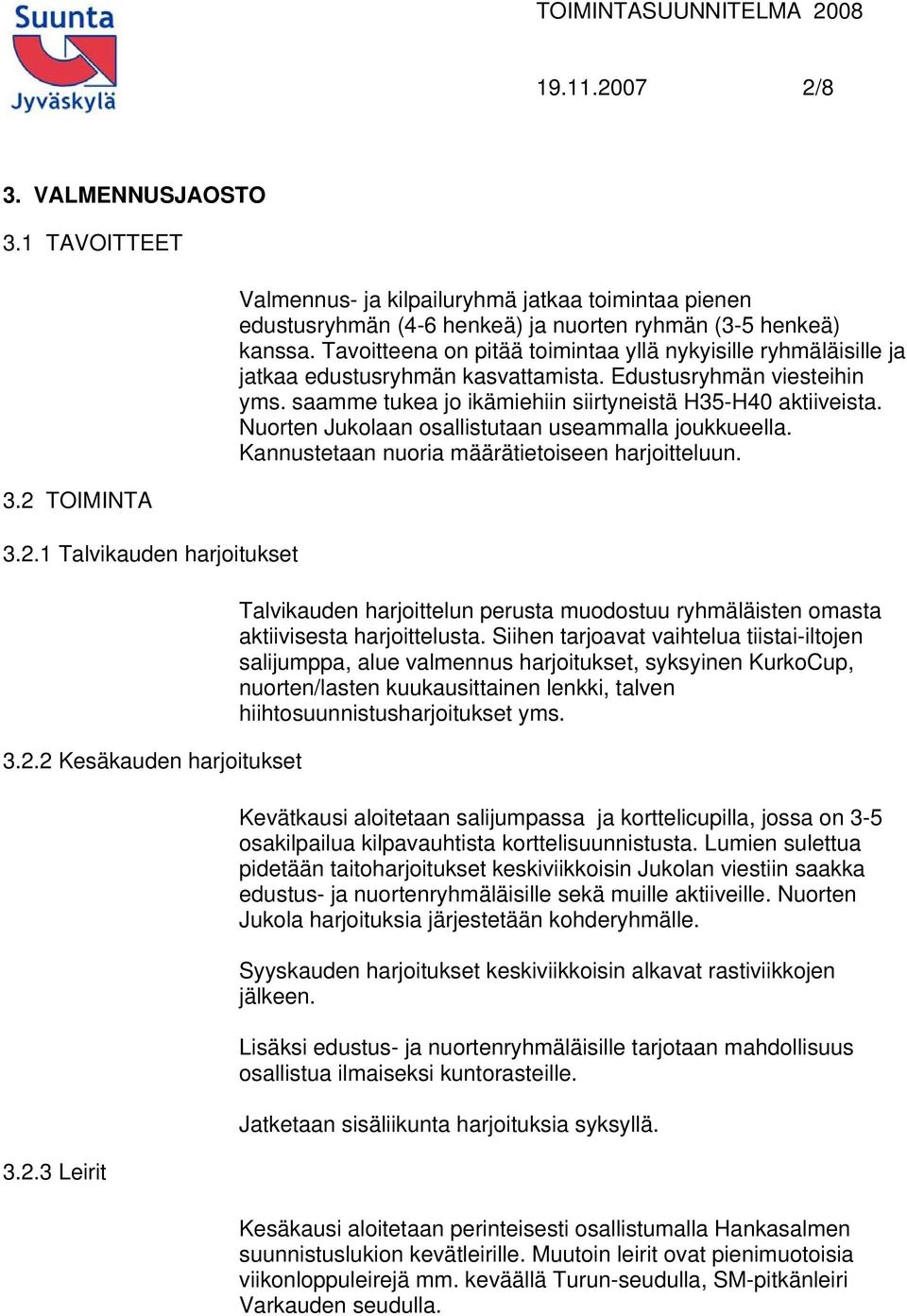 Nuorten Jukolaan osallistutaan useammalla joukkueella. Kannustetaan nuoria määrätietoiseen harjoitteluun. Talvikauden harjoittelun perusta muodostuu ryhmäläisten omasta aktiivisesta harjoittelusta.