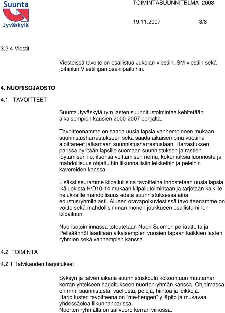 Harrastuksen parissa pyritään lapsille suomaan suunnistuksen ja rastien löytämisen ilo, itsensä voittamisen riemu, kokemuksia luonnosta ja mahdollisuus ohjattuihin liikunnallisiin leikkeihin ja