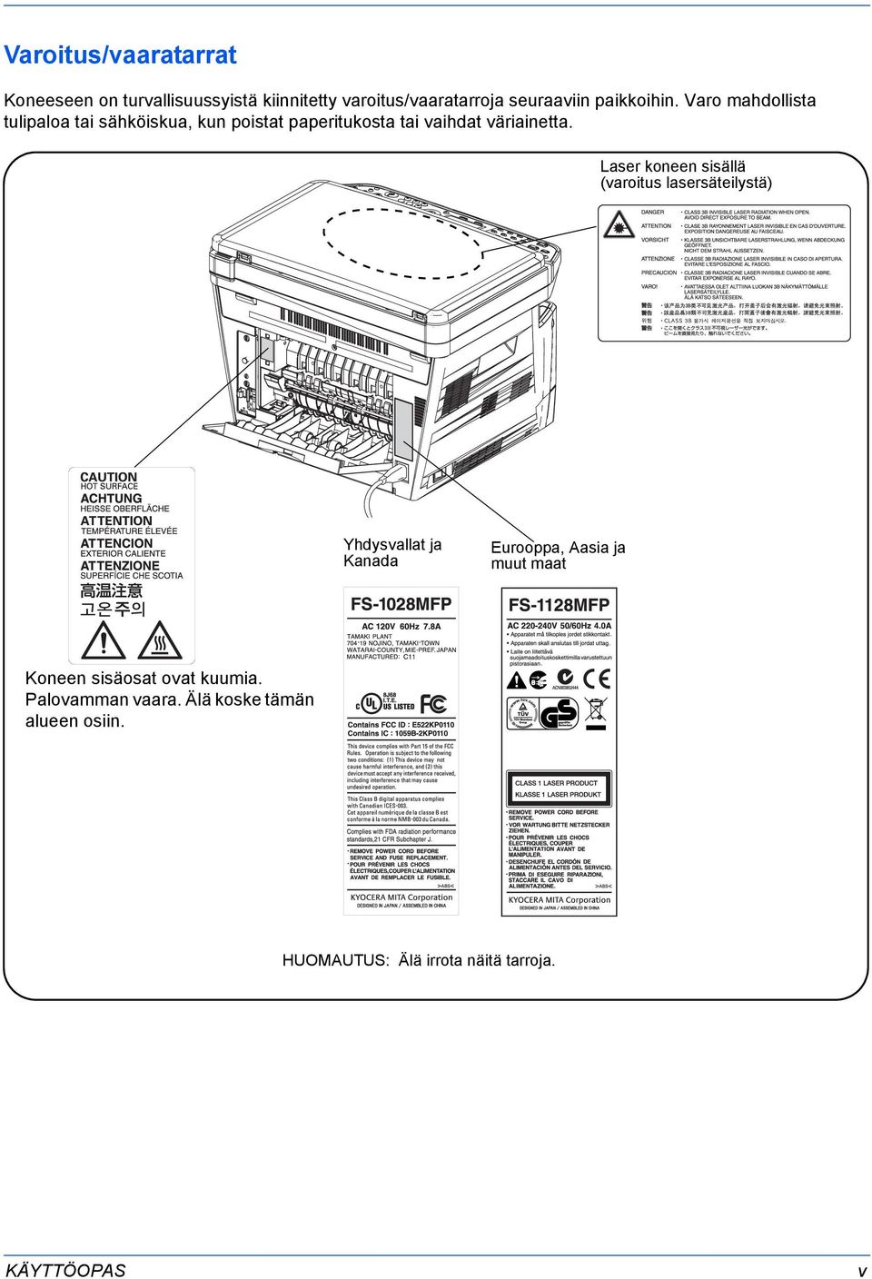 Laser koneen sisällä (varoitus lasersäteilystä) Yhdysvallat ja Kanada Eurooppa, Aasia ja muut maat Koneen