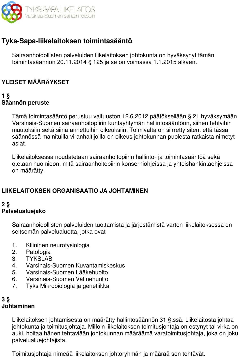 2012 päätöksellään 21 hyväksymään Varsinais-Suomen sairaanhoitopiirin kuntayhtymän hallintosääntöön, siihen tehtyihin muutoksiin sekä siinä annettuihin oikeuksiin.