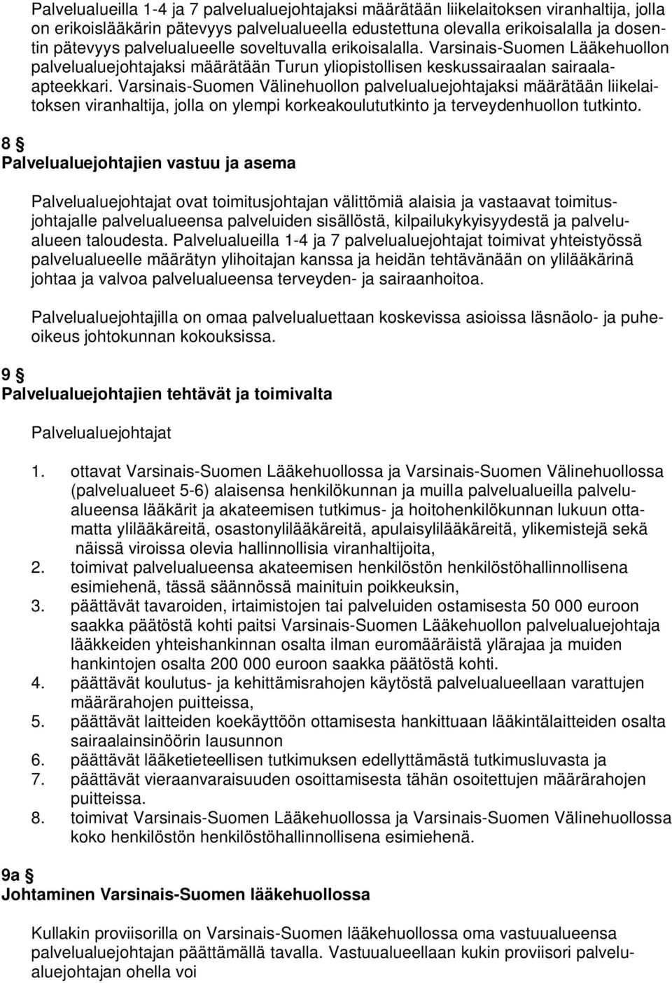 Varsinais-Suomen Välinehuollon palvelualuejohtajaksi määrätään liikelaitoksen viranhaltija, jolla on ylempi korkeakoulututkinto ja terveydenhuollon tutkinto.