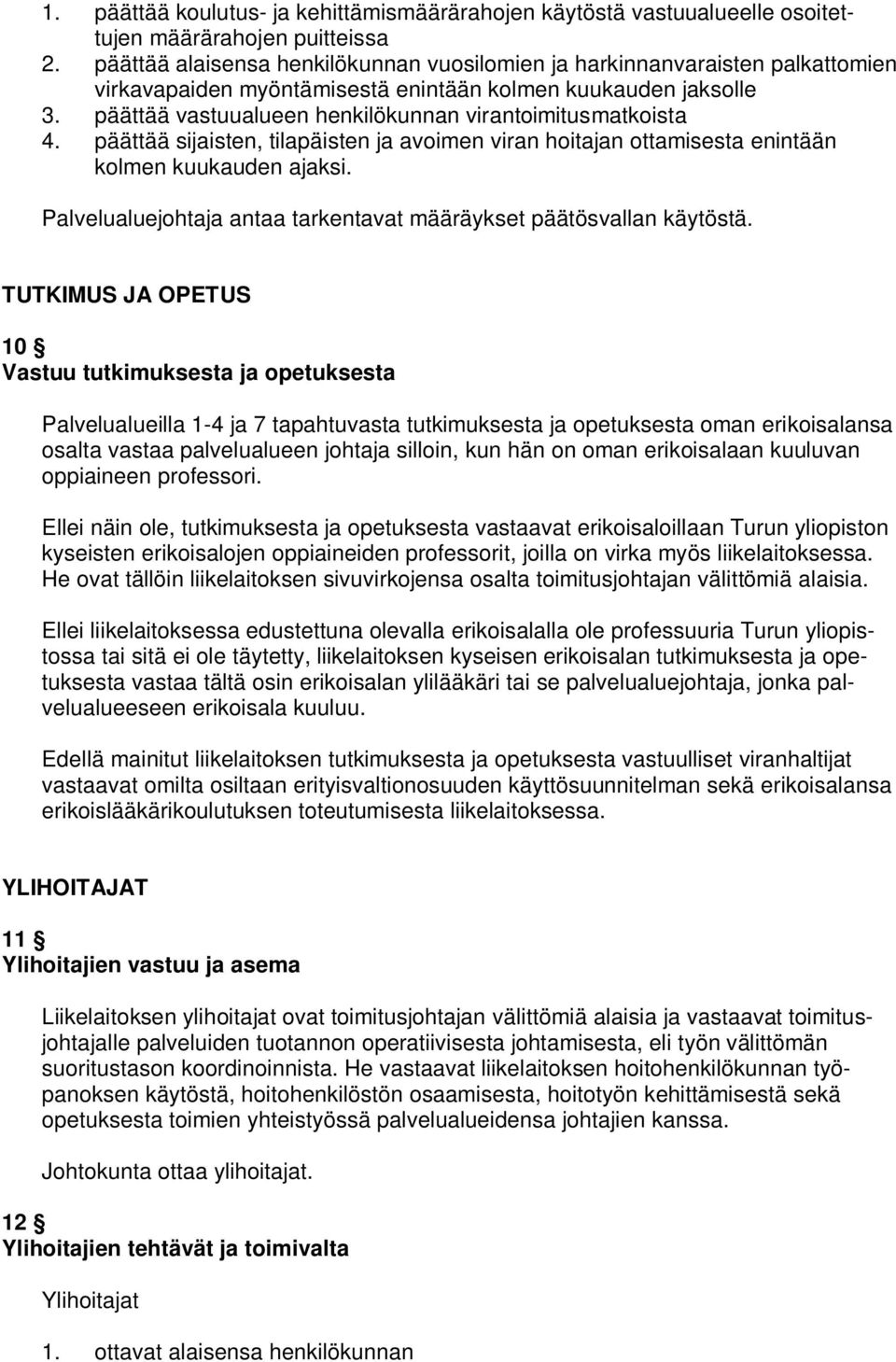 päättää vastuualueen henkilökunnan virantoimitusmatkoista 4. päättää sijaisten, tilapäisten ja avoimen viran hoitajan ottamisesta enintään kolmen kuukauden ajaksi.