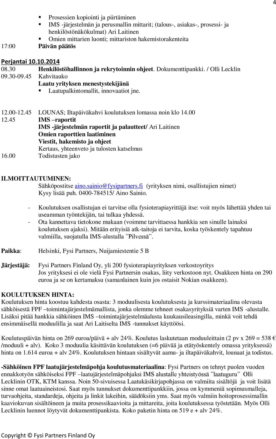 45 Kahvitauko Laatu yrityksen menestystekijänä Laatupalkintomallit, innovaatiot jne. 12.00-12.45 LOUNAS; Iltapäiväkahvi koulutuksen lomassa noin klo 14.00 12.