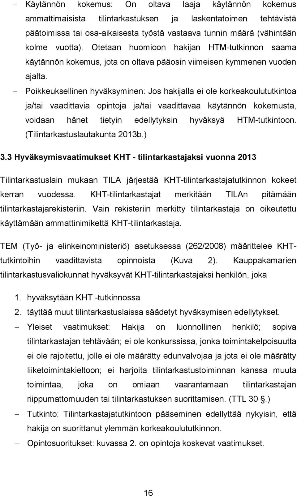 Poikkeuksellinen hyväksyminen: Jos hakijalla ei ole korkeakoulututkintoa ja/tai vaadittavia opintoja ja/tai vaadittavaa käytännön kokemusta, voidaan hänet tietyin edellytyksin hyväksyä HTM-tutkintoon.