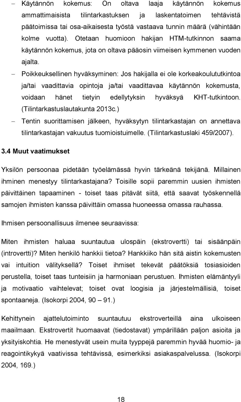 Poikkeuksellinen hyväksyminen: Jos hakijalla ei ole korkeakoulututkintoa ja/tai vaadittavia opintoja ja/tai vaadittavaa käytännön kokemusta, voidaan hänet tietyin edellytyksin hyväksyä KHT-tutkintoon.