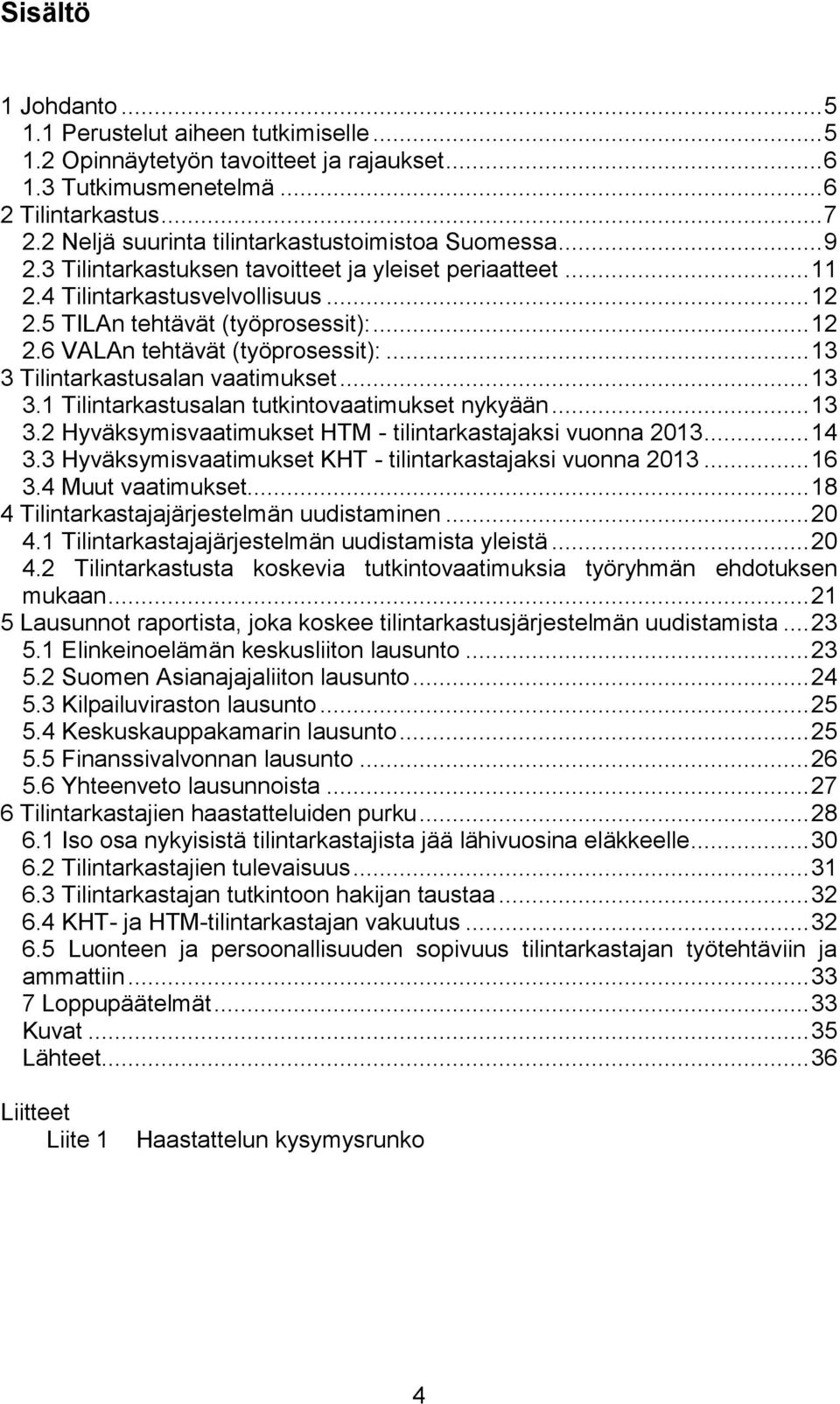 .. 13 3 Tilintarkastusalan vaatimukset... 13 3.1 Tilintarkastusalan tutkintovaatimukset nykyään... 13 3.2 Hyväksymisvaatimukset HTM - tilintarkastajaksi vuonna 2013... 14 3.