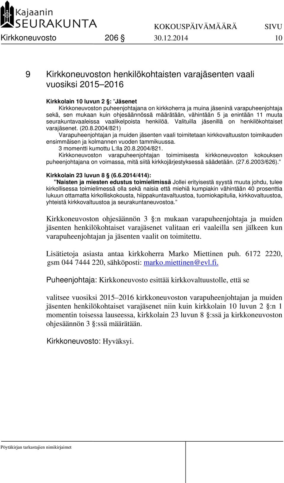 sekä, sen mukaan kuin ohjesäännössä määrätään, vähintään 5 ja enintään 11 muuta seurakuntavaaleissa vaalikelpoista henkilöä. Valituilla jäsenillä on henkilökohtaiset varajäsenet. (20.8.
