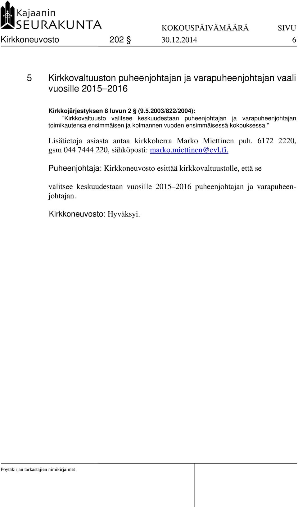 5.2003/822/2004): Kirkkovaltuusto valitsee keskuudestaan puheenjohtajan ja varapuheenjohtajan toimikautensa ensimmäisen