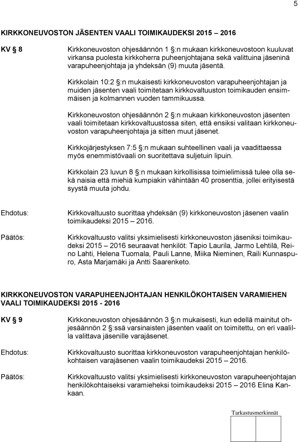 Kirkkolain 10:2 :n mukaisesti kirkkoneuvoston varapuheenjohtajan ja muiden ten vaali toimitetaan kirkkovaltuuston toimikauden ensimmäisen ja kolmannen vuoden tammikuussa.