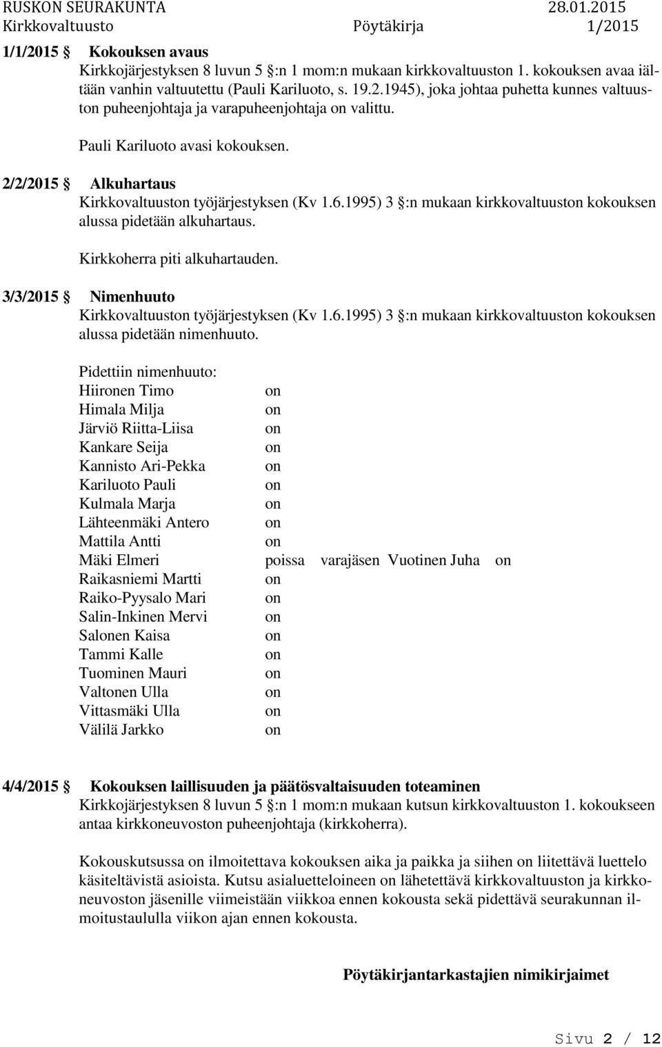 3/3/2015 Nimenhuuto Kirkkovaltuust työjärjestyksen (Kv 1.6.1995) 3 :n mukaan kirkkovaltuust kokouksen alussa pidetään nimenhuuto.