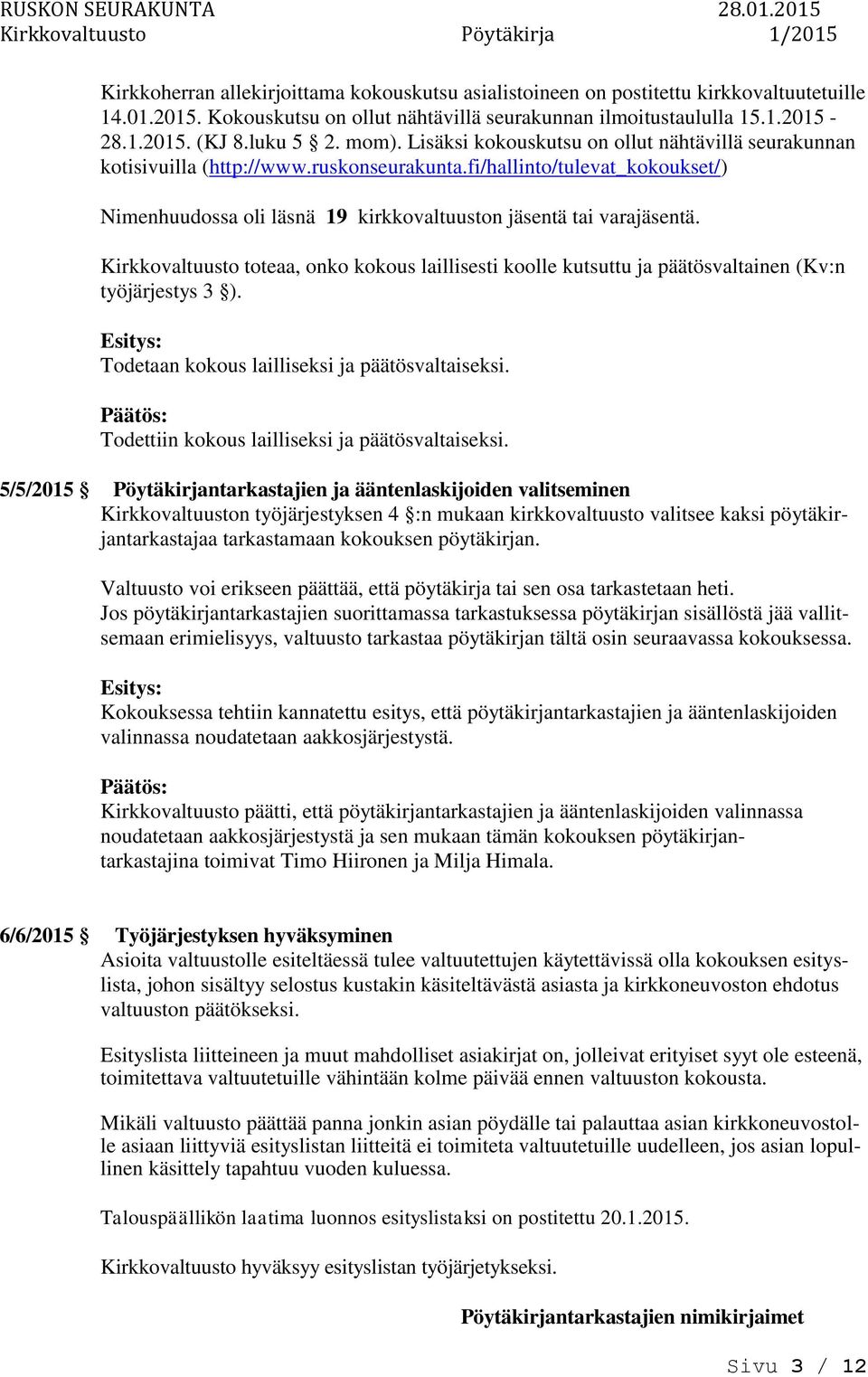 Kirkkovaltuusto toteaa, ko kokous laillisesti koolle kutsuttu ja päätösvaltainen (Kv:n työjärjestys 3 ). Todetaan kokous lailliseksi ja päätösvaltaiseksi.