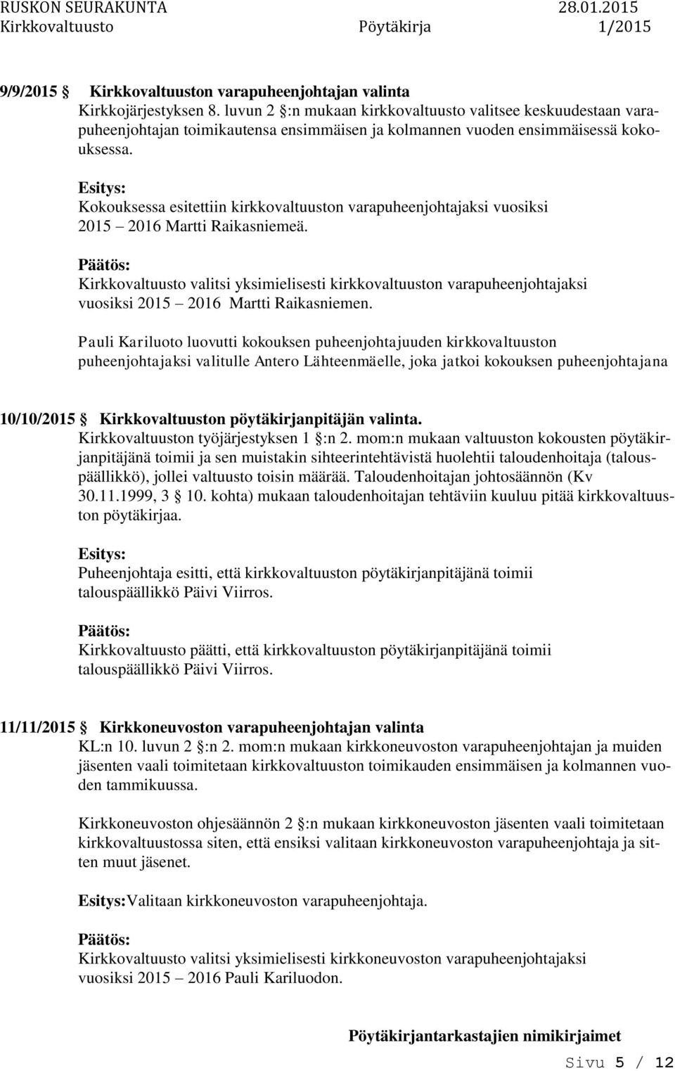 Kokouksessa esitettiin kirkkovaltuust varapuheenjohtajaksi vuosiksi 2015 2016 Martti Raikasniemeä.