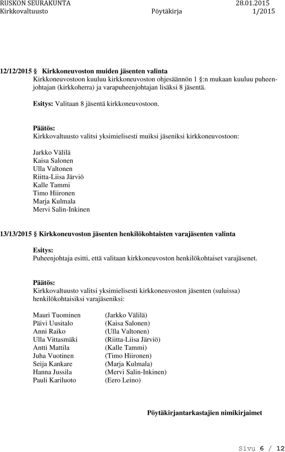 Kirkkovaltuusto valitsi yksimielisesti muiksi jäseniksi kirkkeuvosto: Jarkko Välilä Kaisa Salen Ulla Valten Riitta-Liisa Järviö Kalle Tammi Timo Hiiren Marja Kulmala Mervi Salin-Inkinen 13/13/2015