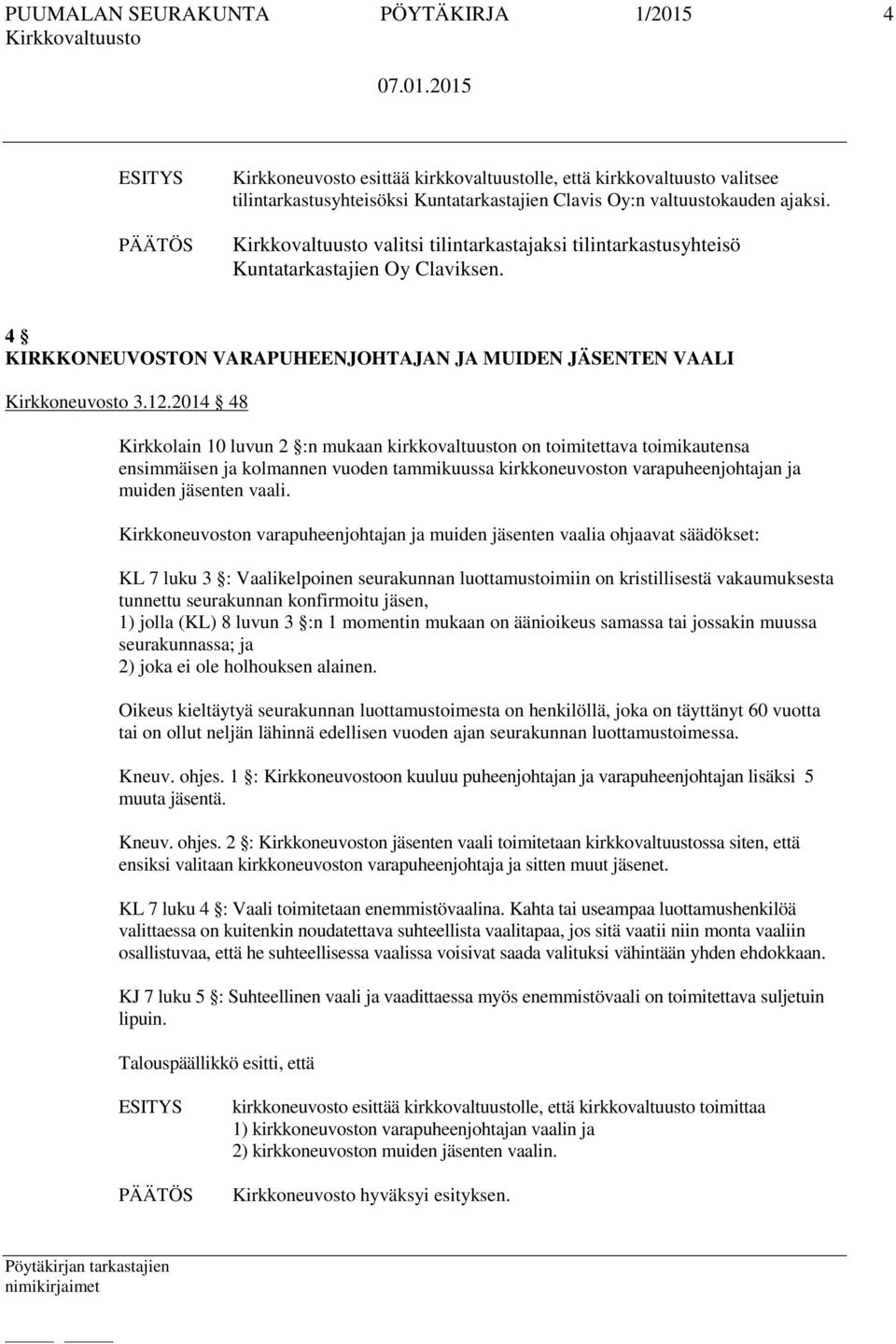 2014 48 Kirkkolain 10 luvun 2 :n mukaan kirkkovaltuuston on toimitettava toimikautensa ensimmäisen ja kolmannen vuoden tammikuussa kirkkoneuvoston varapuheenjohtajan ja muiden jäsenten vaali.