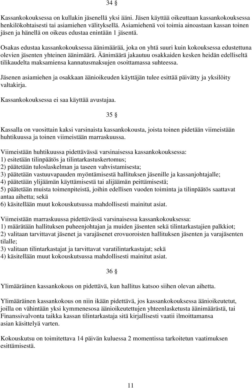 Osakas edustaa kassankokouksessa äänimäärää, joka on yhtä suuri kuin kokouksessa edustettuna olevien jäsenten yhteinen äänimäärä.